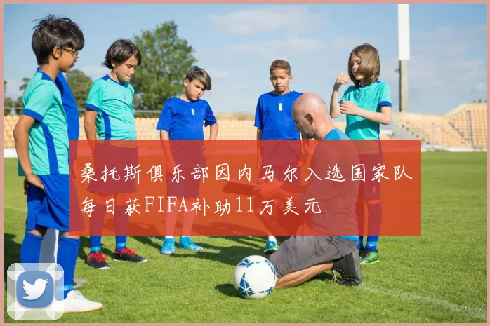 桑托斯俱乐部因内马尔入选国家队每日获FIFA补助11万美元