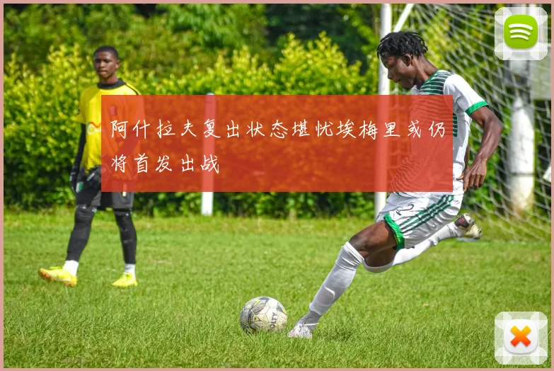阿什拉夫复出状态堪忧埃梅里或仍将首发出战